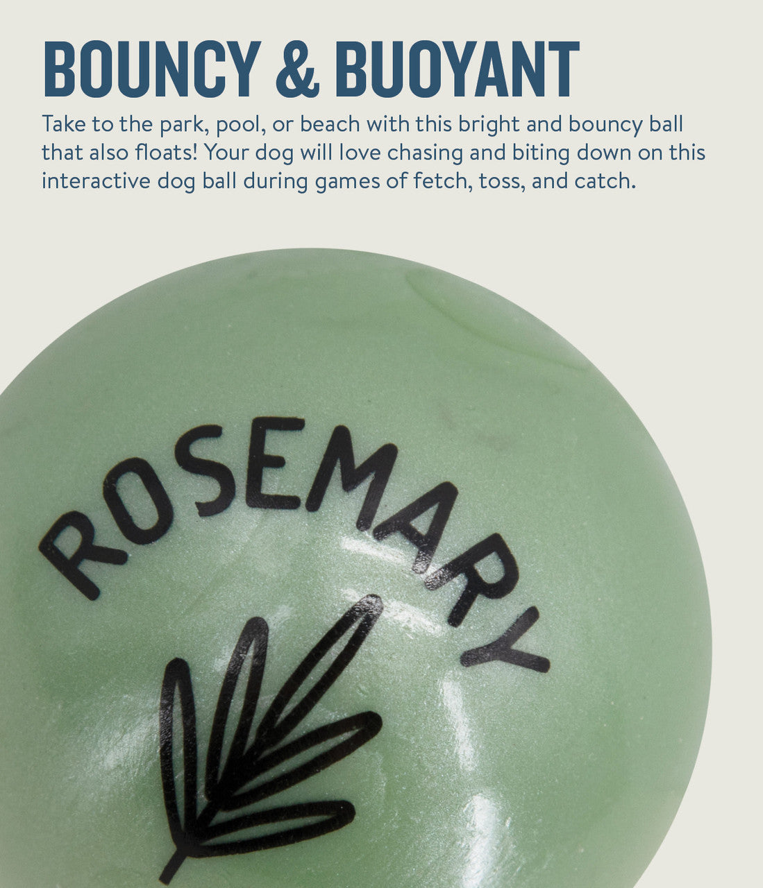 Infused with the calming scents of lavender, rosemary, vanilla, and designed with chewers in mind! These durable balls work well to quench your dog's chewing urges. Made from the award-winning Orbee-Tuff material, which is 100% recyclable and non-toxic. Ball is durable, bouncy, buoyant, and perfect for tossing, fetching, bouncing, and doubles as a treat dispenser.